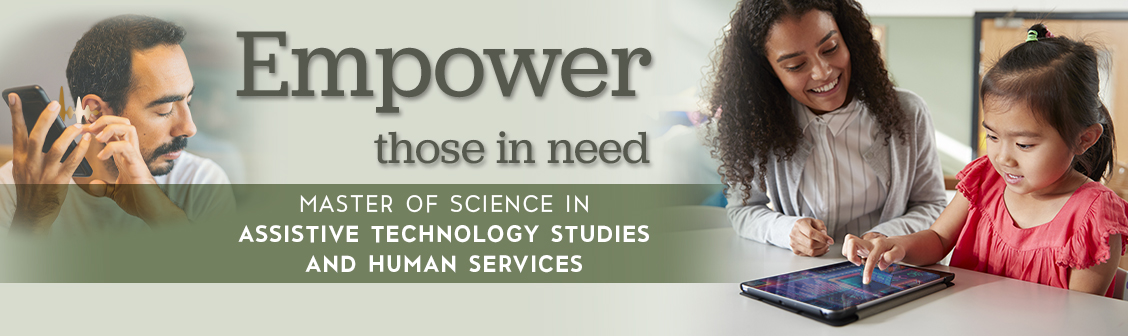 Empower thise in need with Master of Science in Assistive Technology Studies and Human Services.